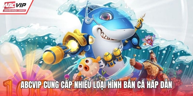 ABCVIP cung cấp nhiều loại hình bắn cá hấp dẫn
