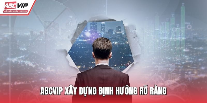 ABCVIP xây dựng định hướng rõ ràng