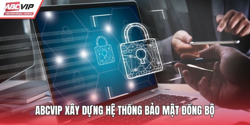 ABCVIP xây dựng hệ thống bảo mật đồng bộ