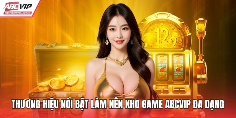Thương hiệu nổi bật làm nên kho game ABCVIP đa dạng