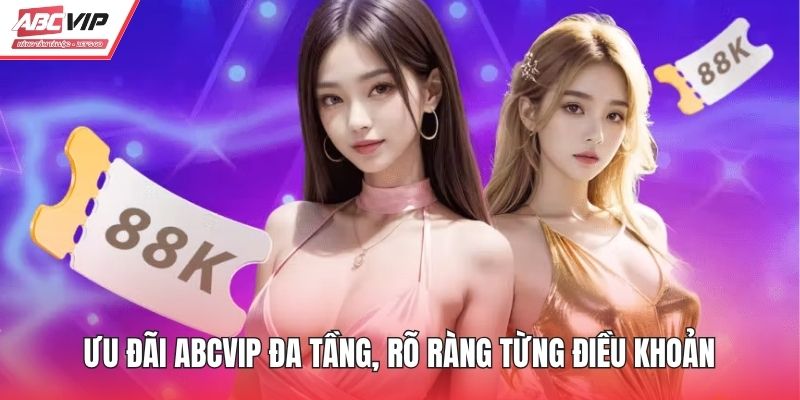 Ưu đãi ABCVIP đa tầng, rõ ràng từng điều khoản